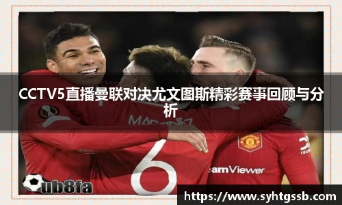 CCTV5直播曼联对决尤文图斯精彩赛事回顾与分析