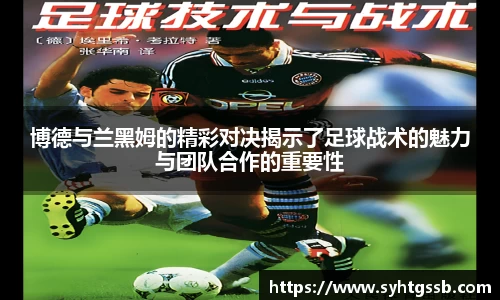 博德与兰黑姆的精彩对决揭示了足球战术的魅力与团队合作的重要性