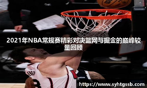 2021年NBA常规赛精彩对决篮网与掘金的巅峰较量回顾
